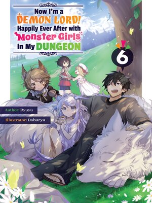 cover image of Now I'm a Demon Lord! Happily Ever After with Monster Girls in My Dungeon, Volume 6